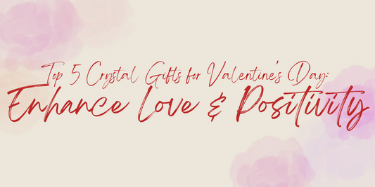 Top 5 Crystal Gifts for Valentine's Day: Enhance Love & Positivity